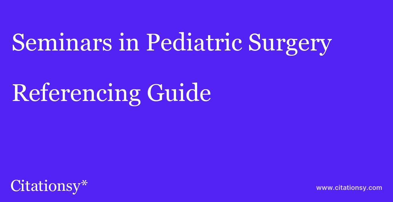cite Seminars in Pediatric Surgery  — Referencing Guide